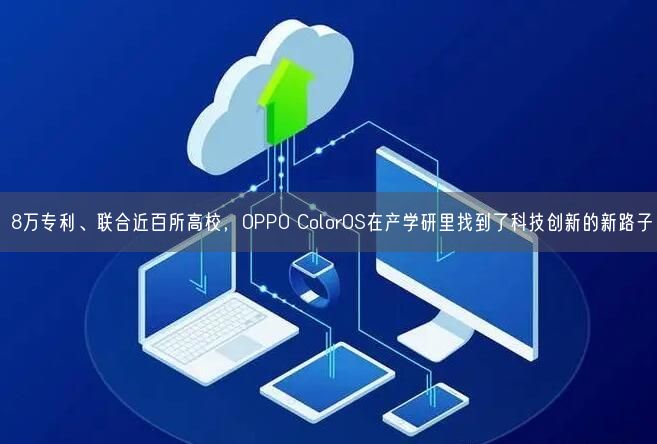 8萬專利、聯(lián)合近百所高校，OPPO ColorOS在產(chǎn)學(xué)研里找到了科技創(chuàng)新的新路子