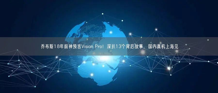 喬布斯18年前神預(yù)言Vision Pro！深扒13個背后故事，國內(nèi)真機上海見