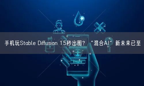 手機(jī)玩Stable Diffusion 15秒出圖？“混合AI”新未來(lái)已至