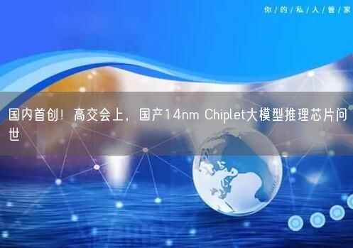 國內(nèi)首創(chuàng)！高交會上，國產(chǎn)14nm Chiplet大模型推理芯片問世