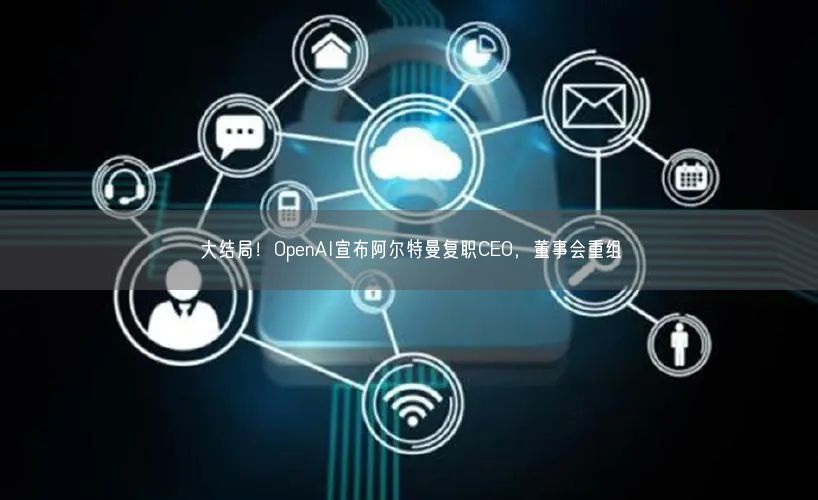 大結(jié)局！OpenAI宣布阿爾特曼復(fù)職CEO，董事會重組